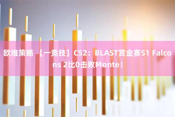 欧维策略 【一竞技】CS2：BLAST赏金赛S1 Falcons 2比0击败Monte！