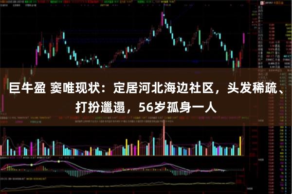 巨牛盈 窦唯现状：定居河北海边社区，头发稀疏、打扮邋遢，56岁孤身一人